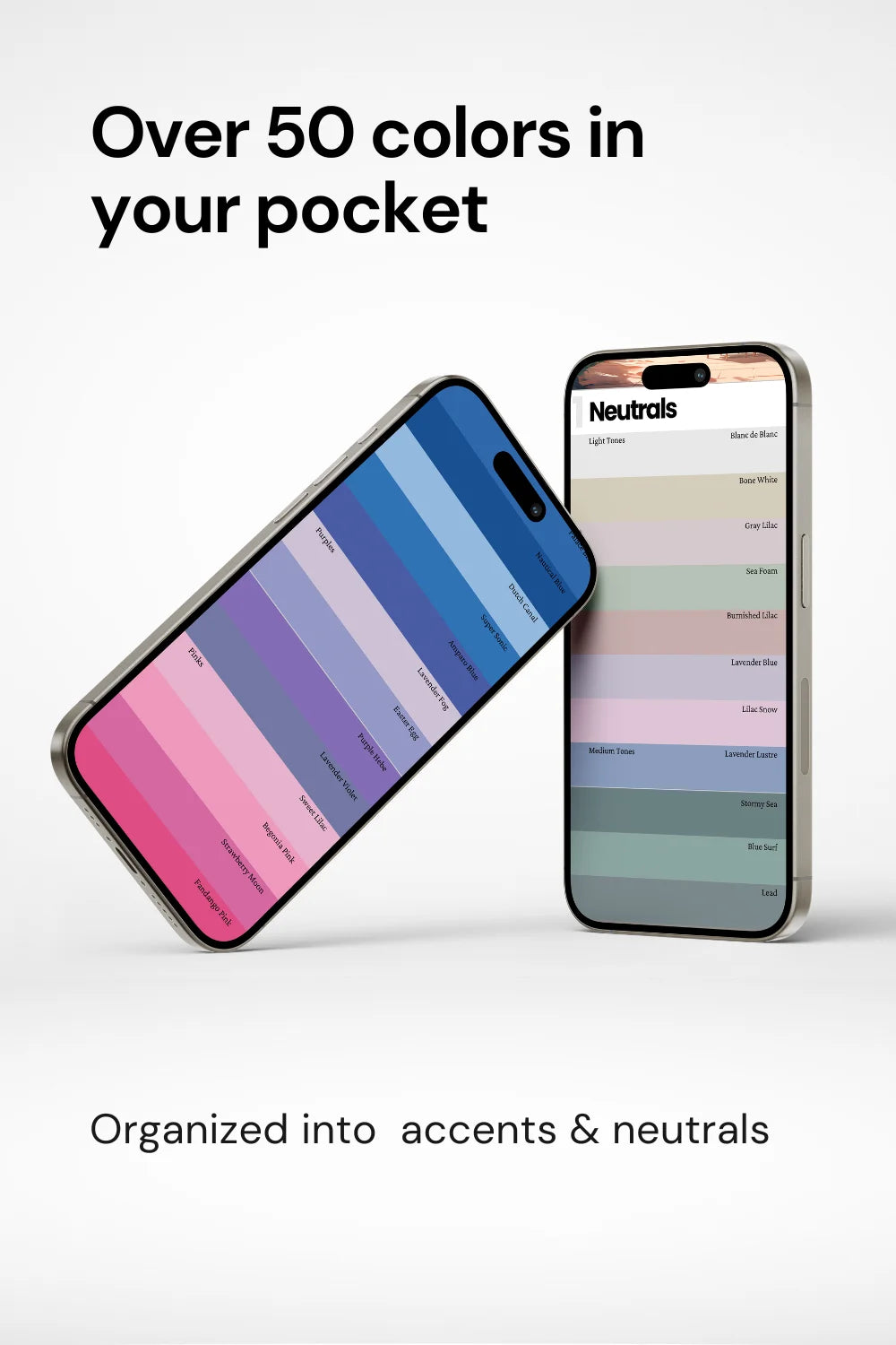 Two phones displaying actual palette colors, text above stating over 50 colors in your pocket. Phrase 'organized into accents and neutrals’ at bottom.